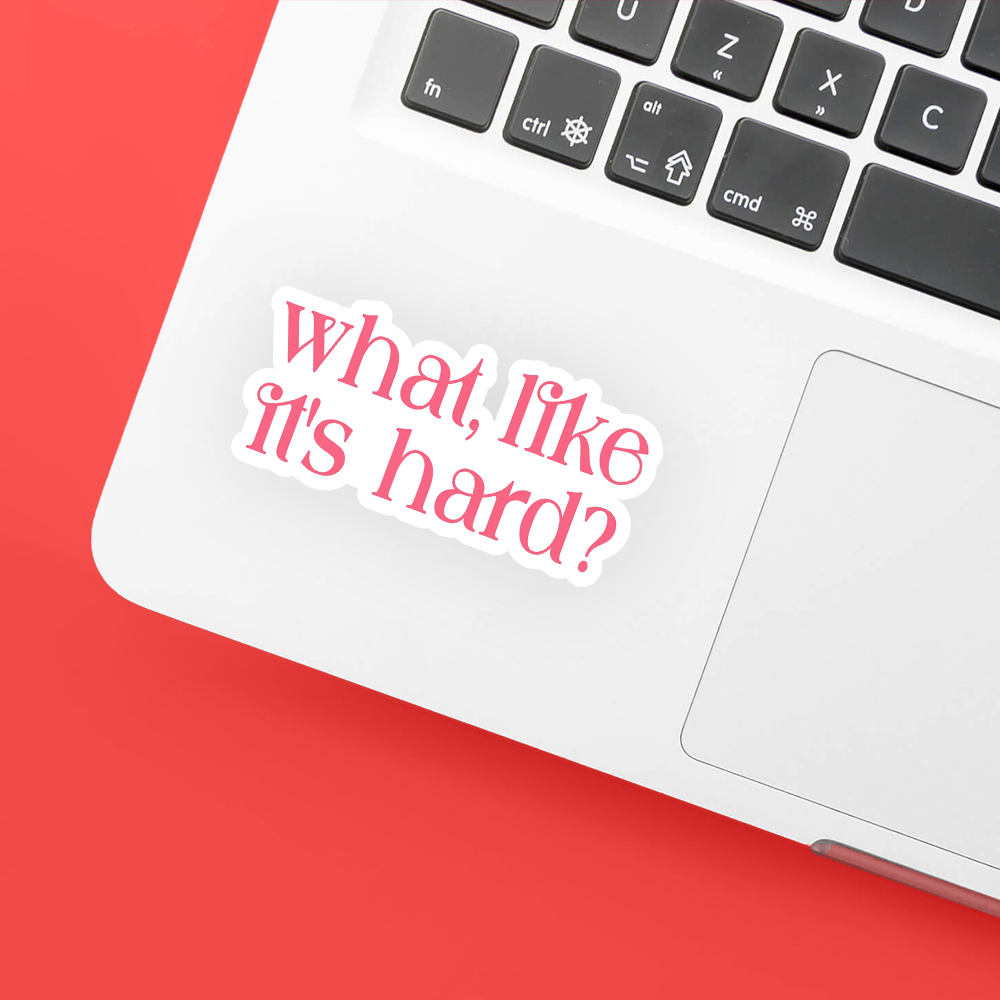 NEW! what, like it's hard? sticker