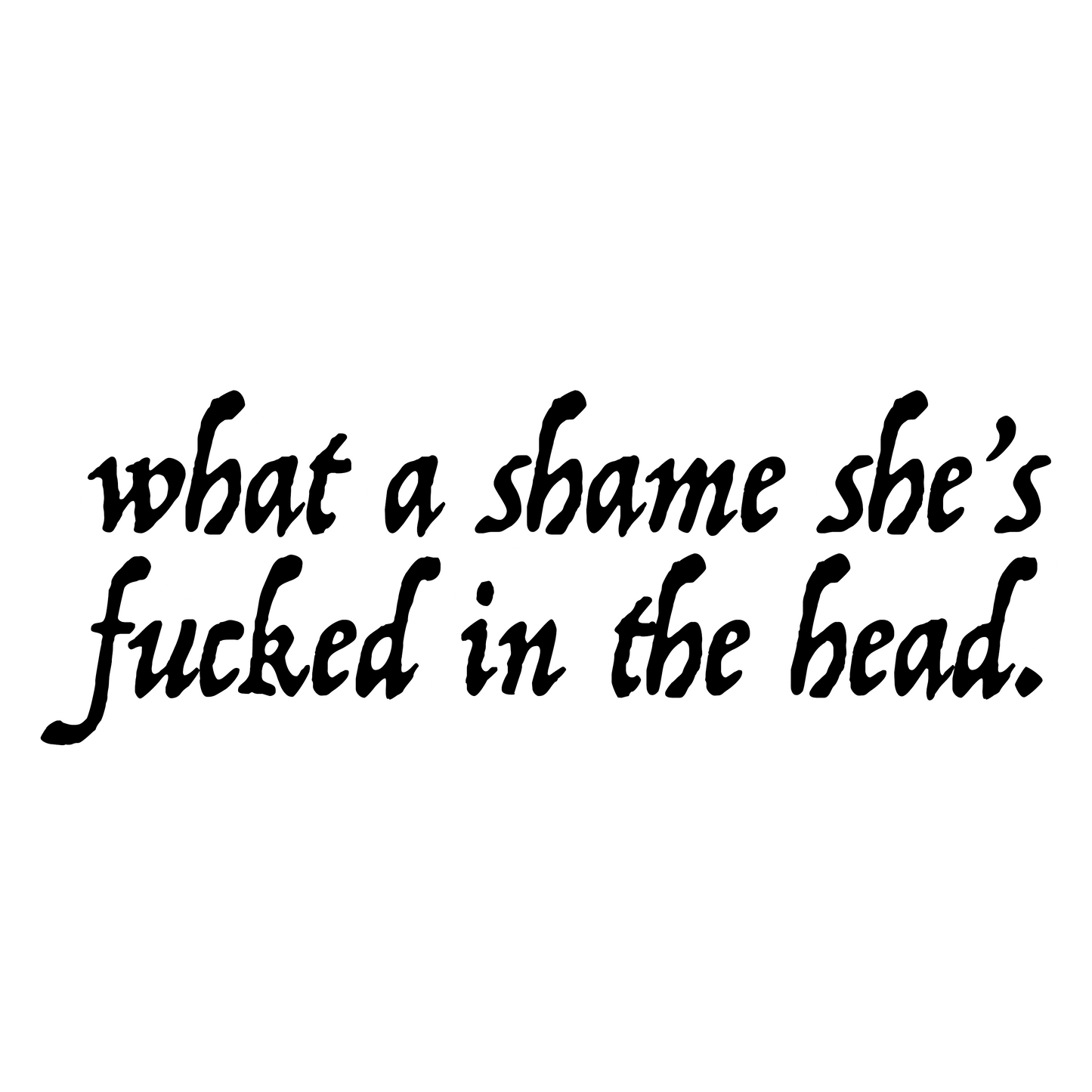 what a shame she's fucked in the head sticker