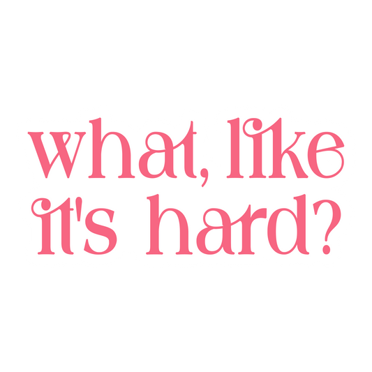 NEW! what, like it's hard? sticker